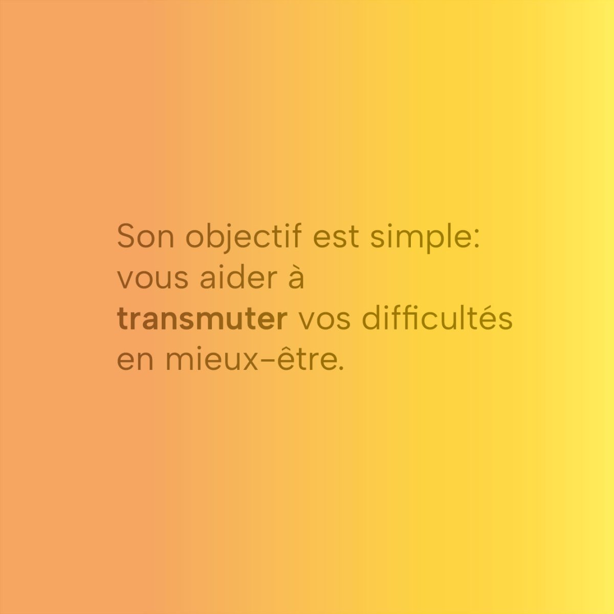 Son objectif est simple : vous aider à transmuter vos difficultés en mieux-être.